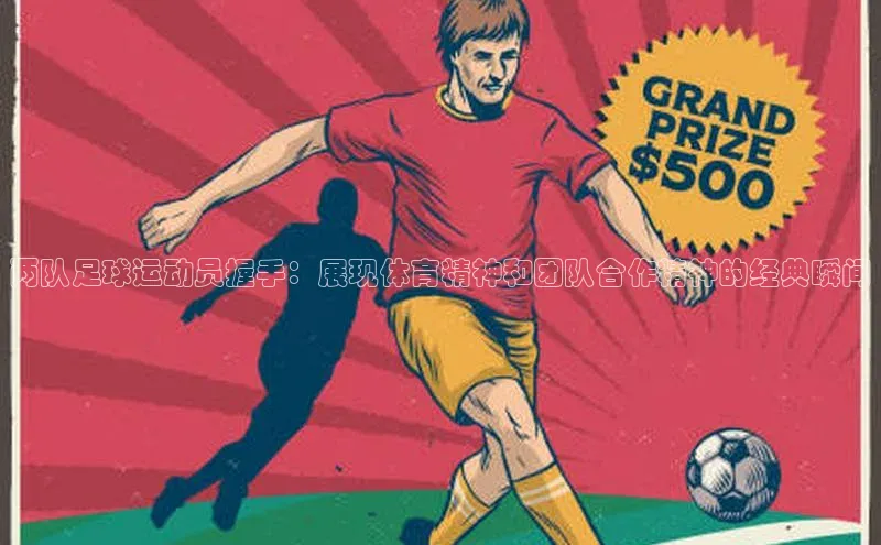 摩登注册百度众测两队足球运动员握手：展现体育精神和团队合作精神的经典瞬间