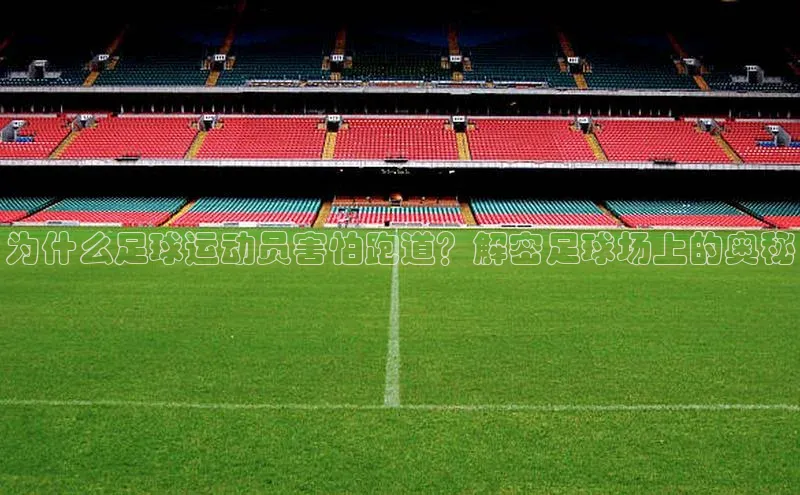 摩登7登录地址百度手机助手为什么足球运动员害怕跑道？解密足球场上的奥秘