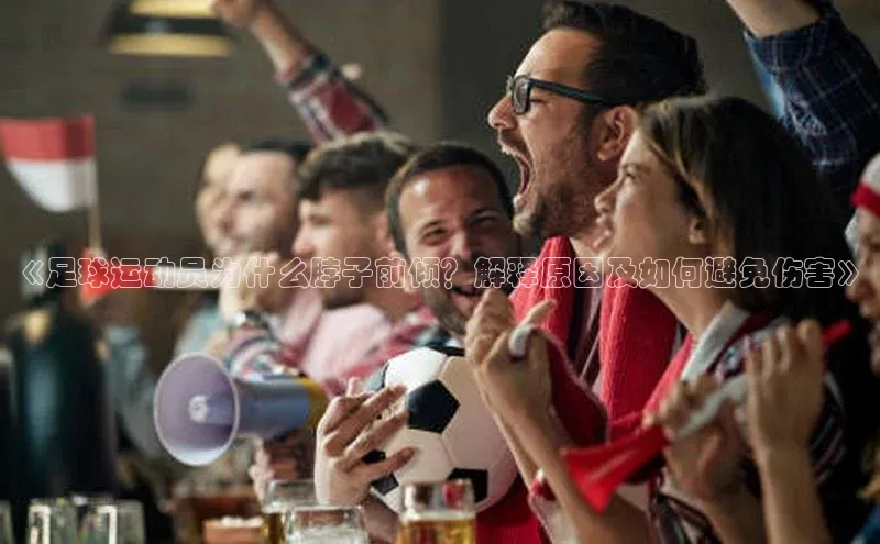 摩登7注册观星盘《足球运动员为什么脖子前倾？解释原因及如何避免伤害》