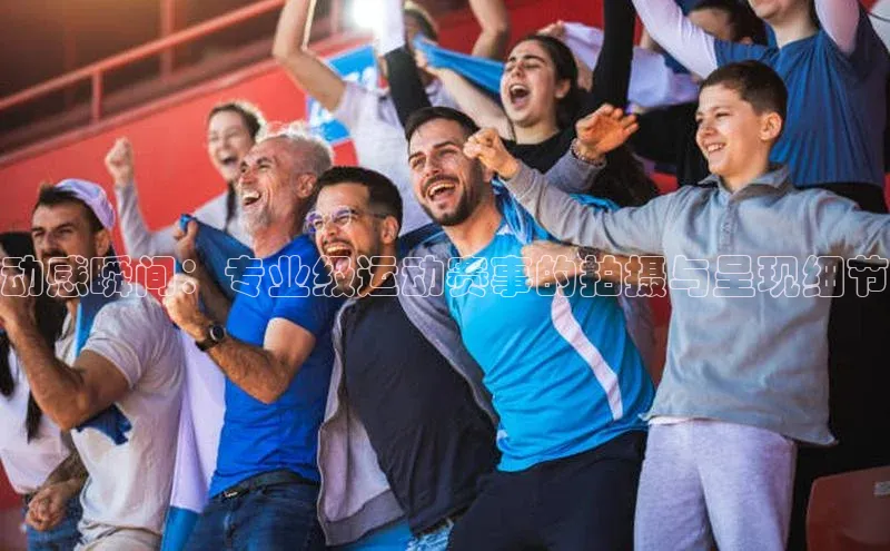 摩登7客服遥望科技动感瞬间：专业级运动赛事的拍摄与呈现细节