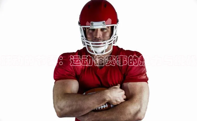 摩登7 lite注册字节跳动跃动的节奏：运动馆赛事的魅力与挑战