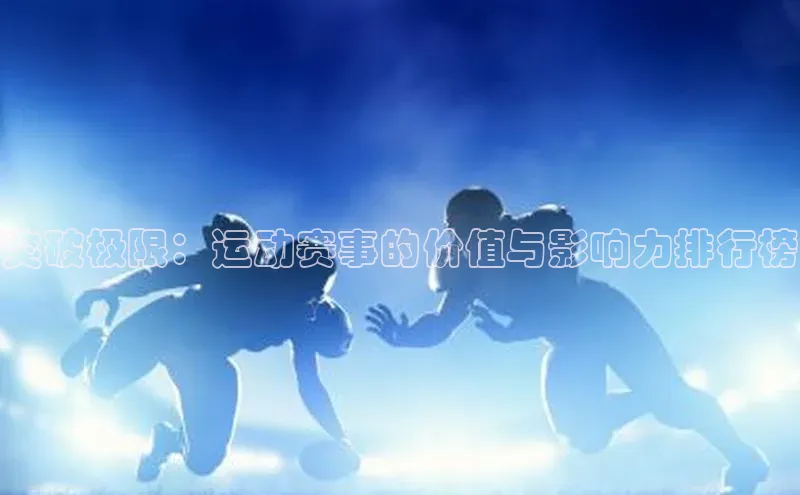 摩登注册天下秀突破极限：运动赛事的价值与影响力排行榜