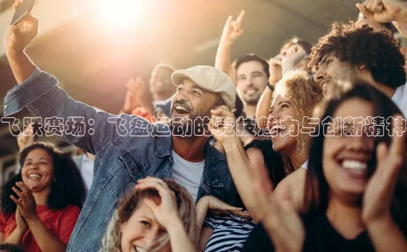 飞跃赛场：飞盘运动的竞技魅力与创新精神