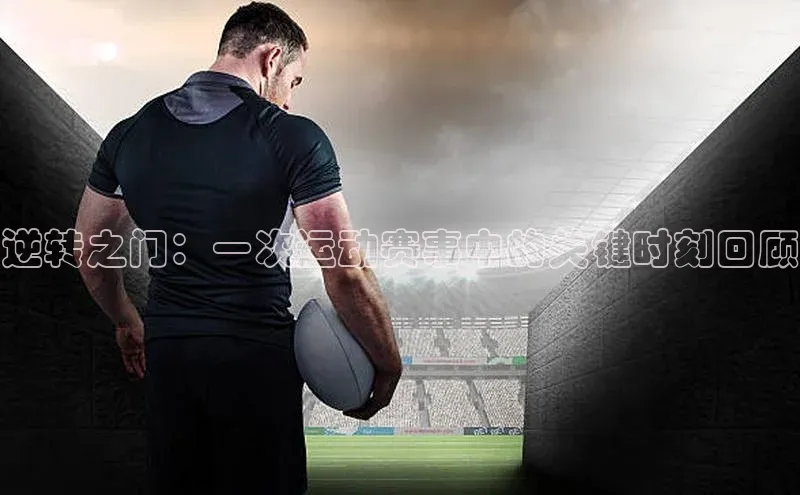 逆转之门：一次运动赛事中的关键时刻回顾