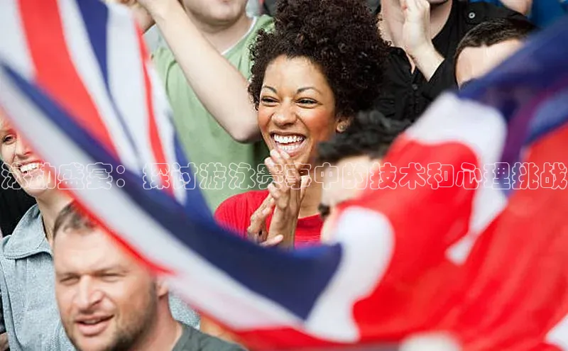 泳动盛宴：探讨游泳赛事中的技术和心理挑战