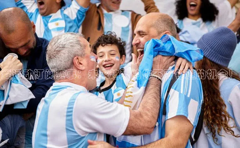 爱运动订阅赛事：未来趋势的你不可错过的机会！