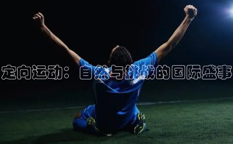 定向运动：自然与挑战的国际盛事