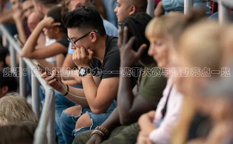 贵港：水上运动的魅力——赛事大赏与活动亮点一览