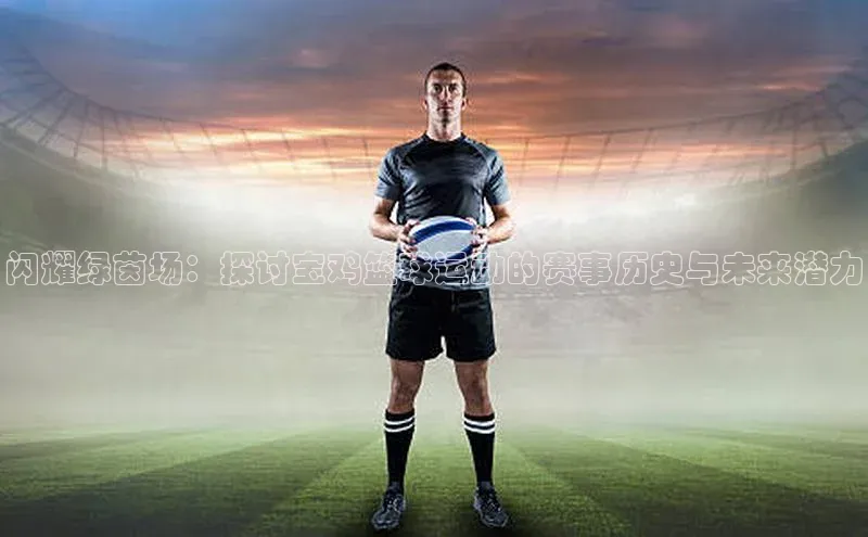 闪耀绿茵场：探讨宝鸡篮球运动的赛事历史与未来潜力