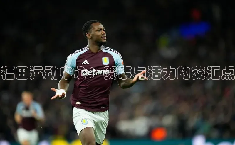 福田运动中心：赛事与活力的交汇点